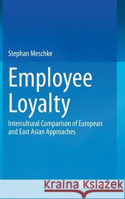 Employee Loyalty: Intercultural Comparison of European and East Asian Approaches Stephan Meschke 9783030684242 Springer