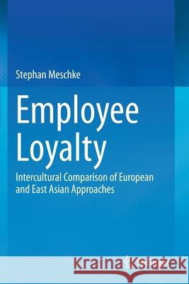 Employee Loyalty: Intercultural Comparison of European and East Asian Approaches Meschke, Stephan 9783030684273 Springer International Publishing