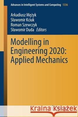 Modelling in Engineering 2020: Applied Mechanics Arkadiusz Mężyk Slawomir Kciuk Roman Szewczyk 9783030684549 Springer