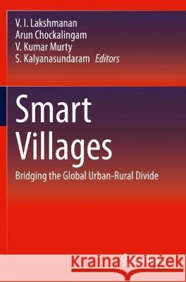 Smart Villages: Bridging the Global Urban-Rural Divide V. I. Lakshmanan Arun Chockalingam V. Kumar Murty 9783030684600