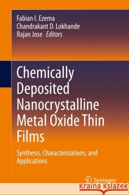 Chemically Deposited Nanocrystalline Metal Oxide Thin Films: Synthesis, Characterizations, and Applications Fabian I. Ezema Chandrakant D. Lokhande Rajan Jose 9783030684617 Springer