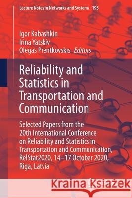 Reliability and Statistics in Transportation and Communication: Selected Papers from the 20th International Conference on Reliability and Statistics i Igor Kabashkin Irina Yatskiv Olegas Prentkovskis 9783030684754