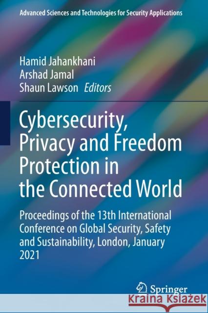 Cybersecurity, Privacy and Freedom Protection in the Connected World: Proceedings of the 13th International Conference on Global Security, Safety and Jahankhani, Hamid 9783030685362 Springer International Publishing
