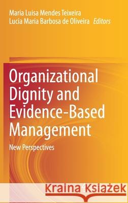 Organizational Dignity and Evidence-Based Management: New Perspectives Maria Luisa Mende Lucia Maria Barbosa de Oliveira 9783030685591 Springer