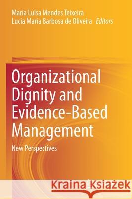 Organizational Dignity and Evidence-Based Management: New Perspectives Maria Luisa Mende Lucia Maria Barbosa de Oliveira 9783030685621 Springer