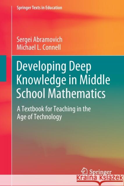 Developing Deep Knowledge in Middle School Mathematics: A Textbook for Teaching in the Age of Technology Sergei Abramovich Michael L. Connell 9783030685638 Springer