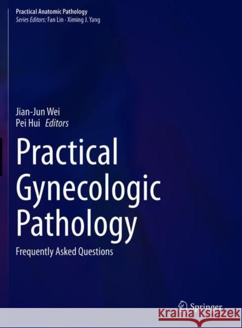 Practical Gynecologic Pathology: Frequently Asked Questions Jian-Jun Wei Pei Hui 9783030686079 Springer