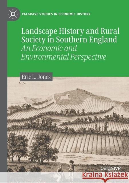 Landscape History and Rural Society in Southern England: An Economic and Environmental Perspective Eric L. Jones 9783030686185 Palgrave MacMillan