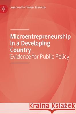 Microentrepreneurship in a Developing Country: Evidence for Public Policy Tamvada, Jagannadha Pawan 9783030686277