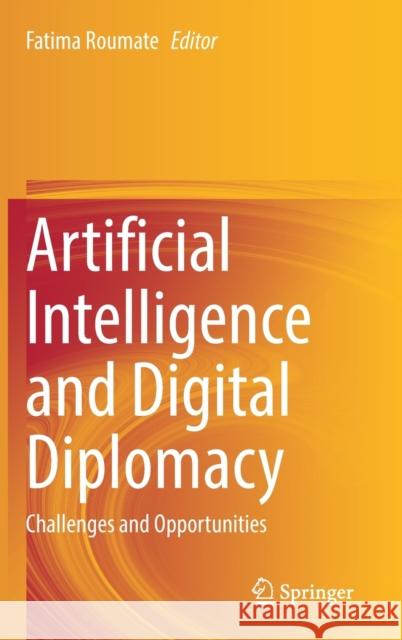 Artificial Intelligence and Digital Diplomacy: Challenges and Opportunities Fatima Roumate 9783030686468 Springer