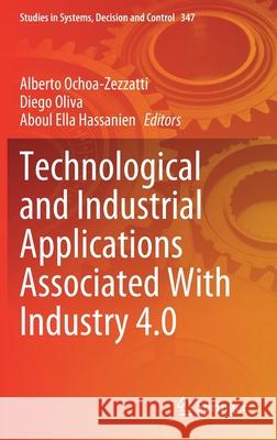 Technological and Industrial Applications Associated with Industry 4.0 Alberto Ochoa-Zezzatti Diego Oliva Aboul-Ella Hassanien 9783030686628 Springer