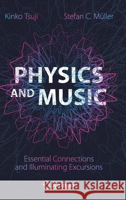 Physics and Music: Essential Connections and Illuminating Excursions Kinko Tsuji Stefan C. M 9783030686758