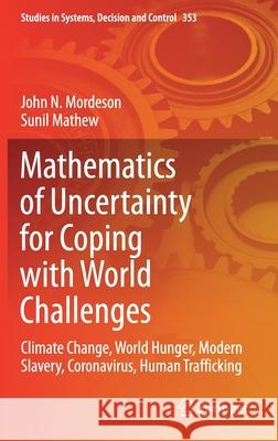 Mathematics of Uncertainty for Coping with World Challenges: Climate Change, World Hunger, Modern Slavery, Coronavirus, Human Trafficking John N. Mordeson Sunil Mathew 9783030686833