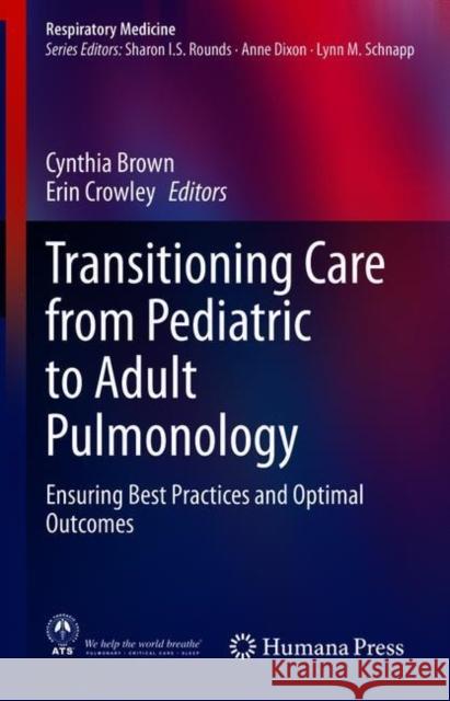 Transitioning Care from Pediatric to Adult Pulmonology: Ensuring Best Practices and Optimal Outcomes Cynthia Brown Erin Crowley 9783030686871 Humana