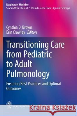 Transitioning Care from Pediatric to Adult Pulmonology: Ensuring Best Practices and Optimal Outcomes Brown, Cynthia D. 9783030686901 Springer International Publishing