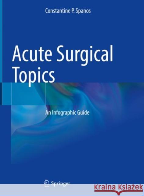 Acute Surgical Topics: An Infographic Guide Constantine P. Spanos 9783030686994 Springer