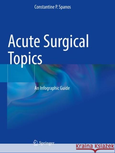 Acute Surgical Topics: An Infographic Guide Spanos, Constantine P. 9783030687021 Springer International Publishing