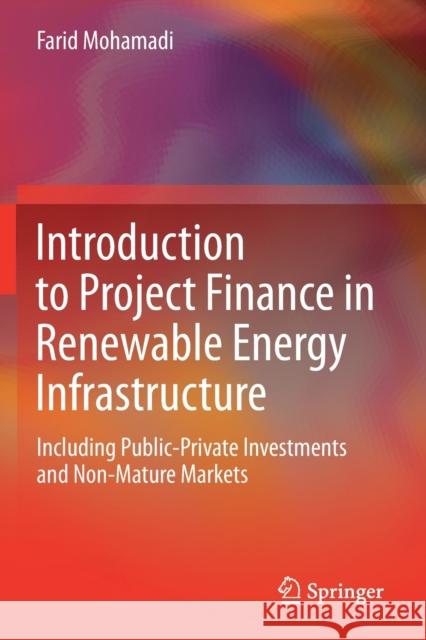 Introduction to Project Finance in Renewable Energy Infrastructure: Including Public-Private Investments and Non-Mature Markets Mohamadi, Farid 9783030687427 Springer International Publishing