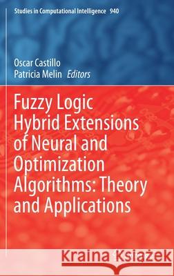 Fuzzy Logic Hybrid Extensions of Neural and Optimization Algorithms: Theory and Applications Oscar Castillo Patricia Melin 9783030687755 Springer