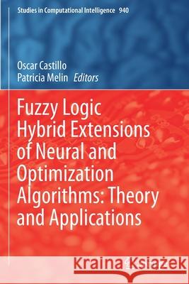 Fuzzy Logic Hybrid Extensions of Neural and Optimization Algorithms: Theory and Applications Oscar Castillo Patricia Melin 9783030687786 Springer