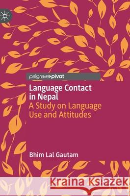 Language Contact in Nepal: A Study on Language Use and Attitudes Bhim Lal Gautam 9783030688097 Palgrave MacMillan