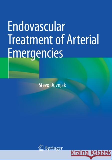 Endovascular Treatment of Arterial Emergencies Stevo Duvnjak 9783030688349 Springer