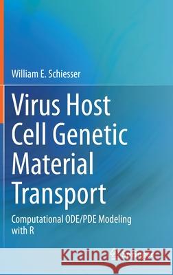 Virus Host Cell Genetic Material Transport: Computational Ode/Pde Modeling with R William E. Schiesser 9783030688646