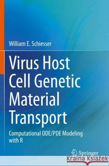 Virus Host Cell Genetic Material Transport: Computational ODE/PDE Modeling with R William E. Schiesser 9783030688677 Springer