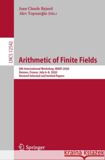 Arithmetic of Finite Fields: 8th International Workshop, Waifi 2020, Rennes, France, July 6-8, 2020, Revised Selected and Invited Papers Jean Claude Bajard Alev Topuzoǧlu 9783030688684 Springer