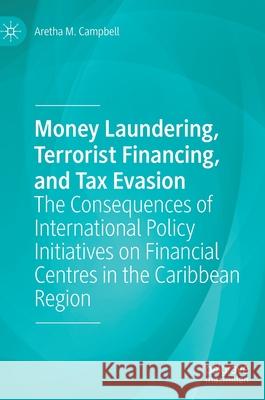 Money Laundering, Terrorist Financing, and Tax Evasion: The Consequences of International Policy Initiatives on Financial Centres in the Caribbean Reg Aretha M. Campbell 9783030688752 Palgrave MacMillan