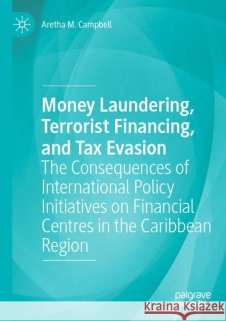 Money Laundering, Terrorist Financing, and Tax Evasion: The Consequences of International Policy Initiatives on Financial Centres in the Caribbean Reg Campbell, Aretha M. 9783030688783 Springer International Publishing