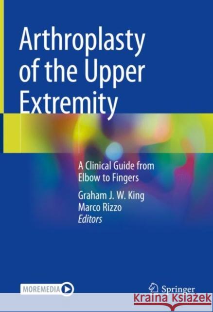 Arthroplasty of the Upper Extremity: A Clinical Guide from Elbow to Fingers Graham King Marco Rizzo 9783030688790