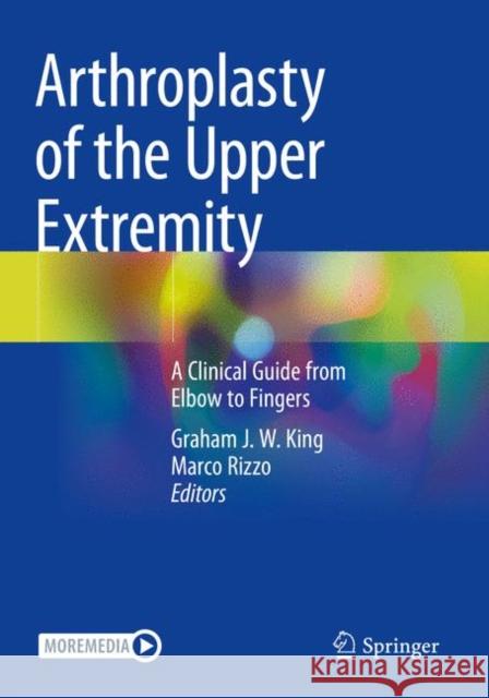 Arthroplasty of the Upper Extremity: A Clinical Guide from Elbow to Fingers Graham J. W. King Marco Rizzo  9783030688820