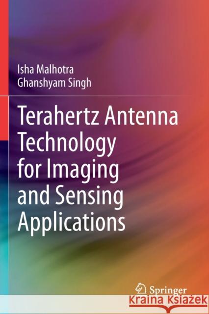 Terahertz Antenna Technology for Imaging and Sensing Applications Isha Malhotra, Ghanshyam Singh 9783030689629