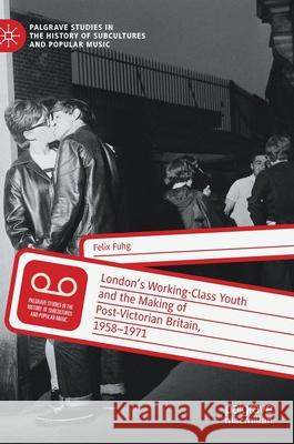London's Working-Class Youth and the Making of Post-Victorian Britain, 1958-1971 Fuhg, Felix 9783030689674 Palgrave MacMillan