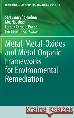 Metal, Metal-Oxides and Metal-Organic Frameworks for Environmental Remediation Saravanan Rajendran Mu Naushad Lorena Cornej 9783030689759