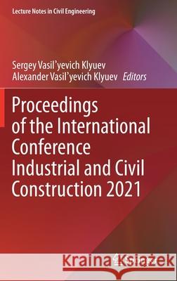 Proceedings of the International Conference Industrial and Civil Construction 2021 Sergey Vasil'yevich Klyuev Alexander Vasil'yevich Klyuev 9783030689834