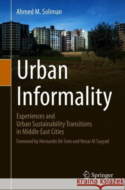 Urban Informality: Experiences and Urban Sustainability Transitions in Middle East Cities Ahmed M. Soliman 9783030689872