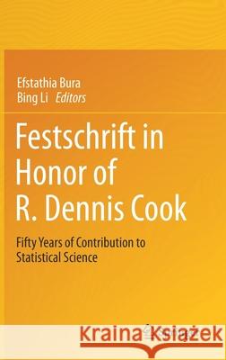 Festschrift in Honor of R. Dennis Cook: Fifty Years of Contribution to Statistical Science Efstathia Bura Bing Li 9783030690083 Springer