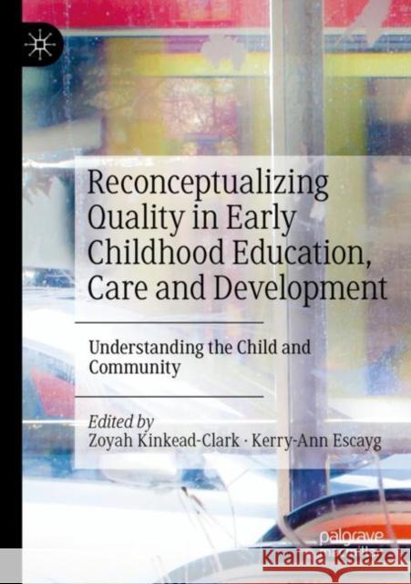 Reconceptualizing Quality in Early Childhood Education, Care and Development: Understanding the Child and Community Kinkead-Clark, Zoyah 9783030690151 Springer International Publishing