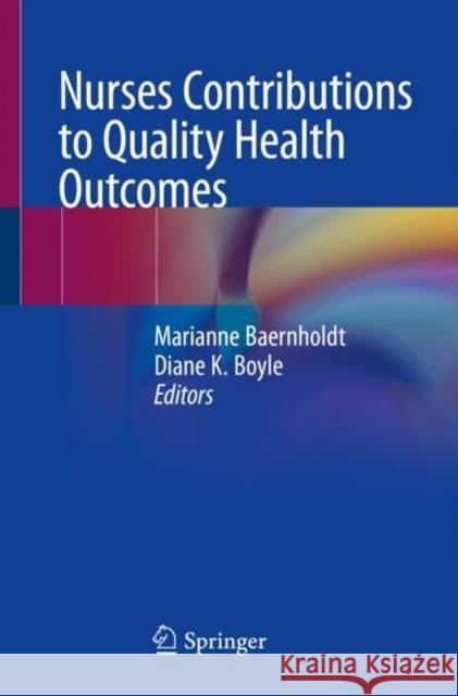 Nurses Contributions to Quality Health Outcomes Marianne Baernholdt Diane K. Boyle 9783030690625 Springer