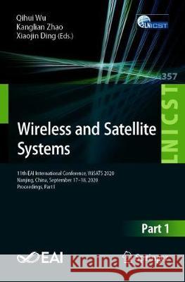 Wireless and Satellite Systems: 11th Eai International Conference, Wisats 2020, Nanjing, China, September 17-18, 2020, Proceedings, Part I Qihui Wu Kanglian Zhao Xiaojin Ding 9783030690687 Springer