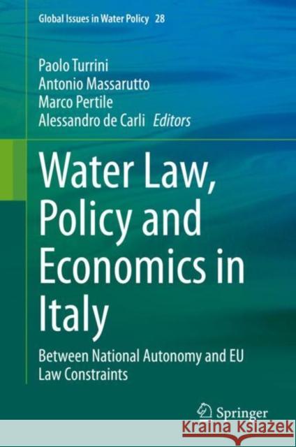 Water Law, Policy and Economics in Italy: Between National Autonomy and Eu Law Constraints Paolo Turrini Antonio Massarutto Marco Pertile 9783030690748 Springer