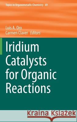 Iridium Catalysts for Organic Reactions Luis A. Oro Carmen Claver 9783030690823 Springer