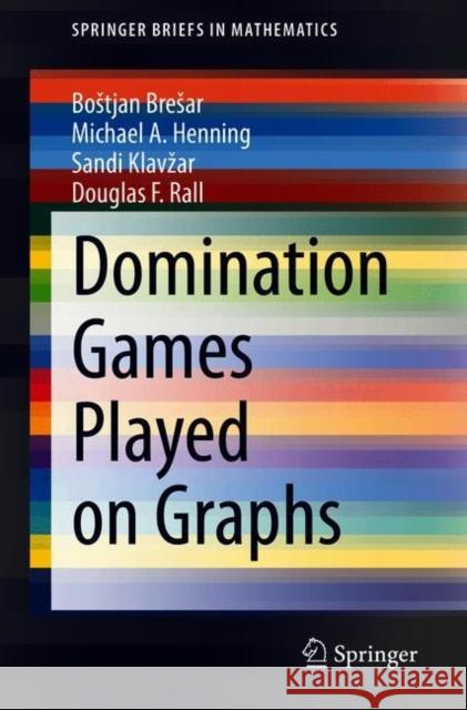 Domination Games Played on Graphs Bostjan Bresar Michael A. Henning Sandi Klavzar 9783030690861
