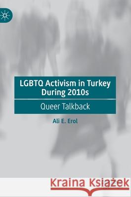 LGBTQ Activism in Turkey During 2010s: Queer Talkback Erol, Ali E. 9783030690960 Palgrave MacMillan