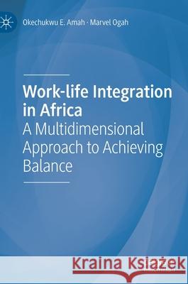 Work-Life Integration in Africa: A Multidimensional Approach to Achieving Balance Okechukwu E. Amah Marvel Ogah 9783030691127 Palgrave MacMillan