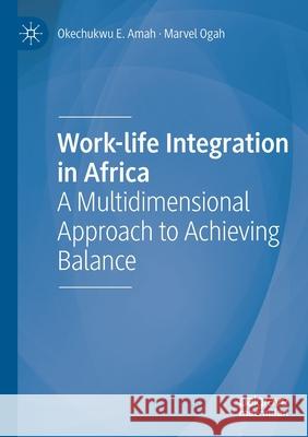 Work-Life Integration in Africa: A Multidimensional Approach to Achieving Balance Amah, Okechukwu E. 9783030691158 Springer International Publishing