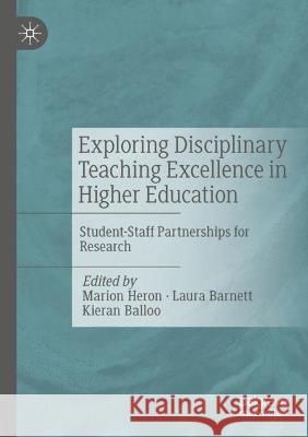 Exploring Disciplinary Teaching Excellence in Higher Education: Student-Staff Partnerships for Research Heron, Marion 9783030691608 Springer International Publishing