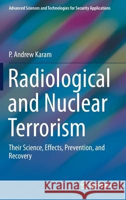 Radiological and Nuclear Terrorism: Their Science, Effects, Prevention, and Recovery P. Andrew Karam 9783030691615 Springer